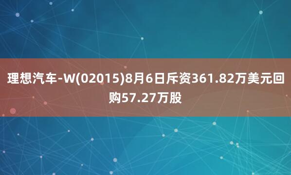 理想汽车-W(02015)8月6日斥资361.82万美元回购57.27万股