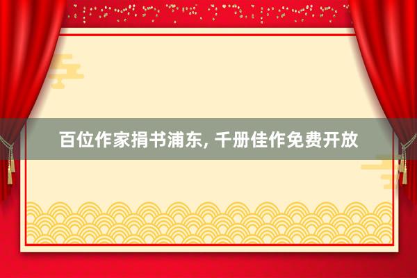百位作家捐书浦东, 千册佳作免费开放
