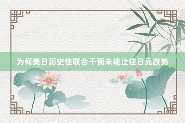 为何美日历史性联合干预未能止住日元跌势