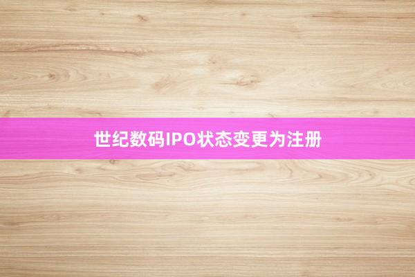 世纪数码IPO状态变更为注册