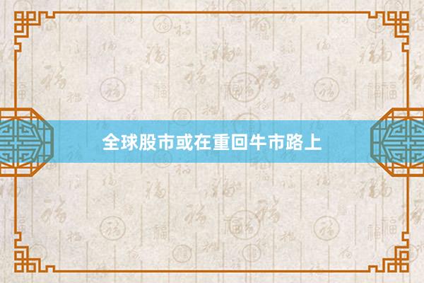 全球股市或在重回牛市路上
