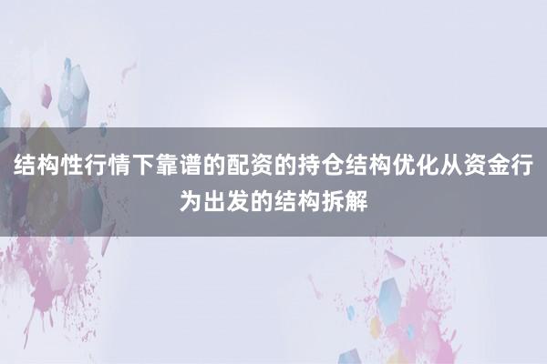 结构性行情下靠谱的配资的持仓结构优化从资金行为出发的结构拆解