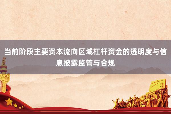 当前阶段主要资本流向区域杠杆资金的透明度与信息披露监管与合规