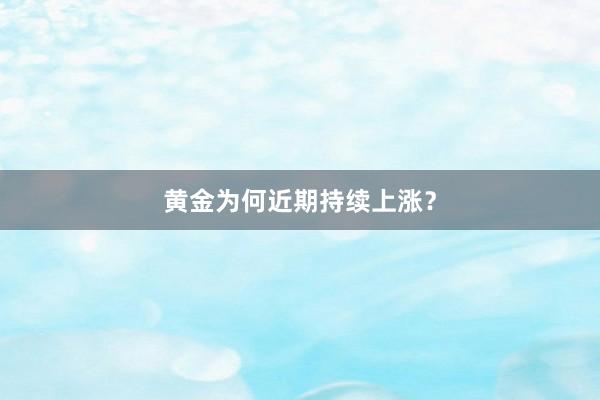 黄金为何近期持续上涨？