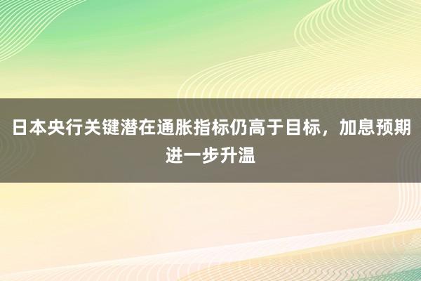 日本央行关键潜在通胀指标仍高于目标，加息预期进一步升温