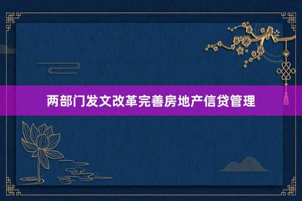 两部门发文改革完善房地产信贷管理