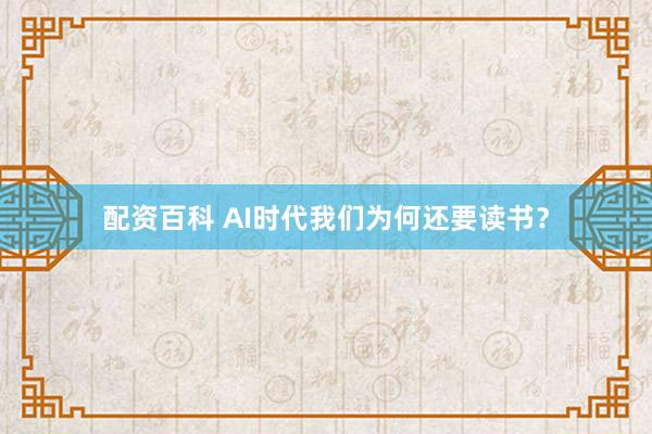 配资百科 AI时代我们为何还要读书？