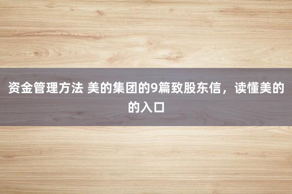 资金管理方法 美的集团的9篇致股东信，读懂美的的入口