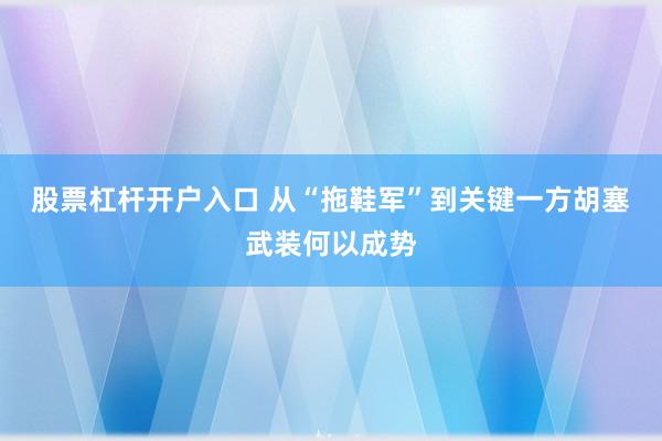股票杠杆开户入口 从“拖鞋军”到关键一方 胡塞武装何以成势